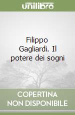 Filippo Gagliardi. Il potere dei sogni libro