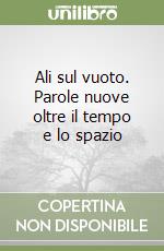 Ali sul vuoto. Parole nuove oltre il tempo e lo spazio