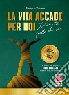 La vita accade per noi.. Diventa quello che sei. Guida teorica e consigli pratici. Per coloro che vogliono avere successo e vivere la vita che desiderano libro