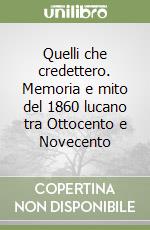 Quelli che credettero. Memoria e mito del 1860 lucano tra Ottocento e Novecento libro