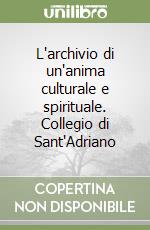 L'archivio di un'anima culturale e spirituale. Collegio di Sant'Adriano libro