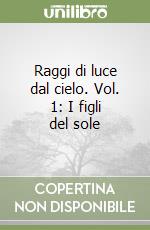 Raggi di luce dal cielo. Vol. 1: I figli del sole libro