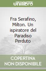 Fra Serafino, Milton. Un ispiratore del Paradiso Perduto libro