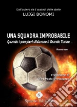 Una squadra improbabile. Quando i pompieri sfidarono il Grande Torino libro