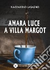 Amara luce a Villa Margot libro di Lasagno Nazzareno