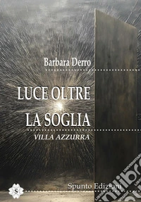 Luce oltre la soglia. Villa Azzurra libro