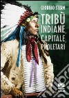 Tribù indiane, capitale, proletari nella storia del Nord America libro di Stern Giorgio