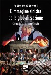 L'immagine sinistra della globalizzazione. Critica del radicalismo liberale libro