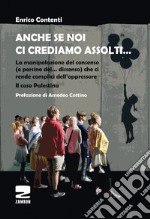 Anche se noi ci crediamo assolti... La manipolazione del consenso (e persino del... dissenso) che ci rende complici dell'oppressore. Il caso Palestina libro