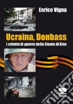 Ucraina, Donbass. I crimini di guerra della Giunta di Kiev libro