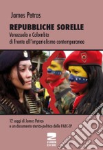 Repubbliche sorelle. Venezuela e Colombia di fronte all'imperialismo contemporaneo libro