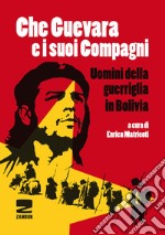 Che Guevara e i suoi compagni. Uomini della guerriglia in Bolivia libro