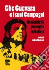 Che Guevara e i suoi compagni. Uomini della guerriglia in Bolivia libro