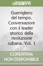 Guerrigliero del tempo. Conversazioni con il leader storico della rivoluzione cubana. Vol. 1