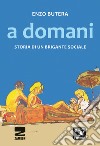 A domani. Storia di un brigante sociale libro di Butera Enzo