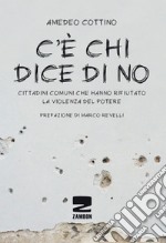 C'è chi dice no. Cittadini comuni che hanno rifiutato la violenza del potere libro