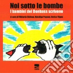 Noi sotto le bombe. I bambini del Donbass scrivono. Con CD-ROM libro