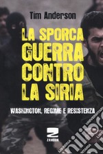 La sporca guerra contro la Siria. Washington, regime e resistenza