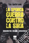 La sporca guerra contro la Siria. Washington, regime e resistenza libro di Anderson Tim