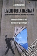 Il muro della Hasbarà. Il giornalismo embedded de «La Stampa» in Palestina libro