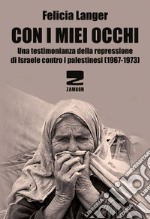 Con i miei occhi. Una testimonianza della repressione di Israele contro i palestinesi (1967-1973)