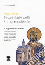 Tesori d'arte della Serbia medievale. Un viaggio tra Oriente e Occidente libro