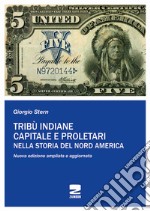 Tribù indiane, capitale, proletari nella storia del Nord America. Nuova ediz.