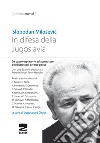 In difesa della Jugoslavia. La tragica vicenda di Slobodan Milosevic da capro espiatorio ad accusatore per la distruzione del suo paese libro