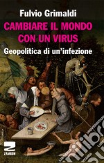 Cambiare il mondo con un virus. Geopolitica di un'infezione libro