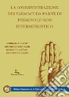 La somministrazione dei farmaci da parte di personale non infermieristico libro