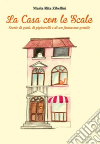 La casa con le scale. Storie di gatti, di pipistrelli e di un fantasma gentile libro