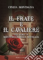 Il frate e il cavaliere. Una storia di Montebello della Battaglia libro