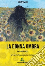 La donna ombra (verso la luce). Un caleidoscopio di emozioni libro