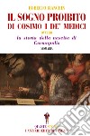 Il sogno proibito di Cosimo de Medici. La storia della nascita di Cosmopolis libro di Bianchin Roberto