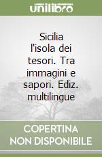 Sicilia l'isola dei tesori. Tra immagini e sapori. Ediz. multilingue libro
