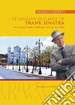 Le origini siciliane di Frank Sinatra. Da Lercara Friddi a Hoboken, New Jersey, (USA) libro