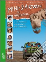 Mini Darwin in Argentina. I dinosauri raccontati dai ragazzi. Ediz. illustrata