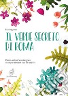 Il verde segreto di Roma. Piante, animali e realtà green in cinque itinerari tutti da scoprire libro