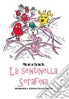 La sentinella Serafina. Ediz. a colori libro di Sabella Monica
