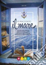 Io racconto il mare. Raccolta degli elaborati degli alunni della scuola secondaria di primo grado e proposte di attività didattiche libro