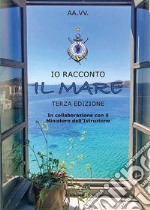 Io racconto il mare. Terza edizione libro