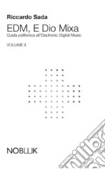 EDM, e Dio mixa. Guida polifonica all'Electronic Digital Music. Vol. 2 libro