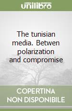 The tunisian media. Betwen polarization and compromise libro