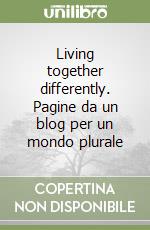 Living together differently. Pagine da un blog per un mondo plurale libro