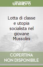 Lotta di classe e utopia socialista nel giovane Mussolini