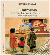 Il miracolo della farina di ceci. Storie luoghi personaggi libro