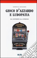 Gioco d'azzardo e ludopatia. Dal divertimento alla dipendenza