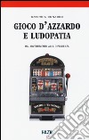 Gioco d'azzardo e ludopatia. Dal divertimento alla dipendenza libro