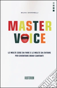 Master Voice. Le molte cose da fare e le molte da evitare per diventare bravi cantanti libro