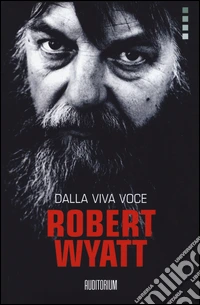 Robert Wyatt. Dalla viva voce